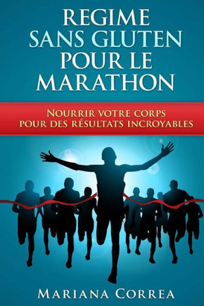 REGIME Sans GLUTEN POUR LE MARATHON: Nourrir votre corps pour des resultats incroyables