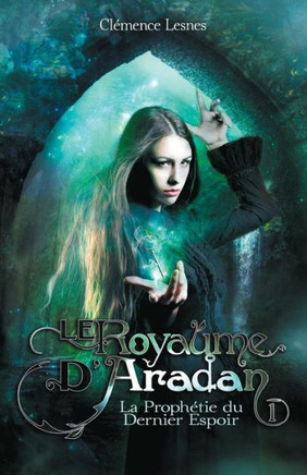 Le royaume d'Aradan: Tome I - La ProphEtie du Dernier Espoir