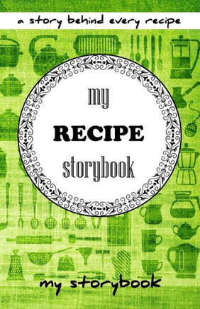 My Recipe Storybook: A Story Behind Every Recipe