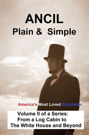 ANCIL--Plain & Simple: Volume II, From a Log Cabin to The White House and Beyond