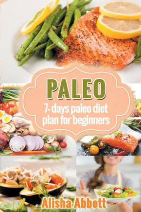 Paleo: A Simple Start To The 7-Day Paleo Diet Plan For Beginners