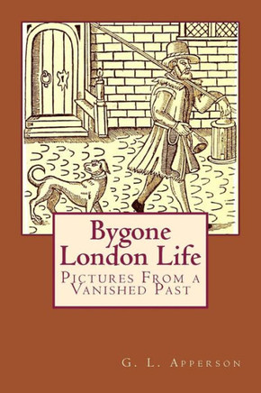 Bygone London Life: Pictures From a Vanished Past