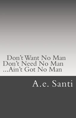 Don't Want No Man... Don't Need No Man... Ain't Got No Man...