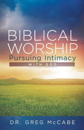 Biblical Worship: Pursuing Intimacy with God : 9781512705201
