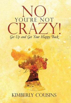No, You're Not Crazy!: Get Up and Get Your Happy Back : 9781512705829