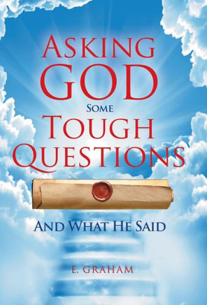 Asking God Some Tough Questions: And What He Said : 9781512718133