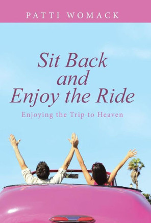 Sit Back and Enjoy the Ride: Enjoying the Trip to Heaven : 9781512719253