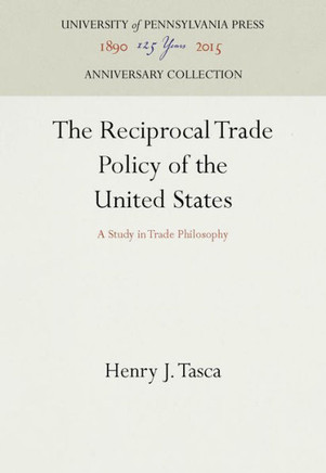 The Reciprocal Trade Policy of the United States: A Study in Trade Philosophy