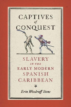 Captives of Conquest: Slavery in the Early Modern Spanish Caribbean