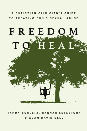 Freedom to Heal: A Christian Clinician's Guide to Treating Child Sexual Abuse
