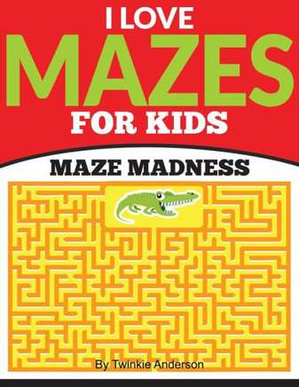 I Love Mazes For Kids (Maze Madness)