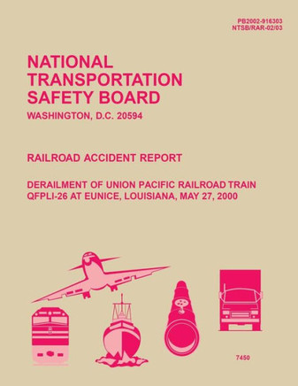 Railroad Accident Report: Derailment of Union Pacific Railroad Train QFPLI-26 at Eunice, Louisiana, May 27, 2000 : 9781514114261