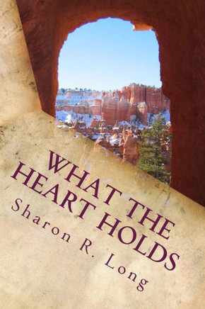 What The Heart Holds: Collection of Short Stories and Poems