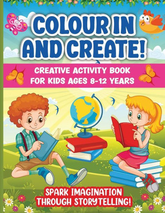 Colour In And Create: Spark Imagination Through Storytelling. Perfect Indoor Boredom-Buster For Your Budding Author