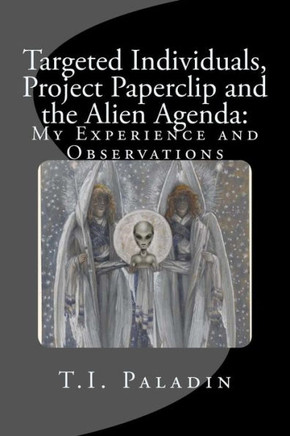 Targeted Individuals, Project Paperclip and the Alien Agenda: My Experience and Observations