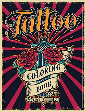 Tattoo Coloring Book for Women : An Adult Coloring Book with Awesome, Sexy, and Relaxing Tattoo Designs - Gift Idea for Everyone