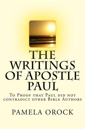 The Writings of Apostle Paul: To Proof that Paul does not contradict other Bible Authors