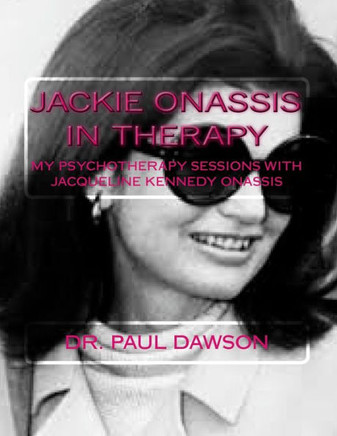 Jackie Onassis in Therapy: My Psychotherapy Sessions with Jacqueline Kennedy Onassis