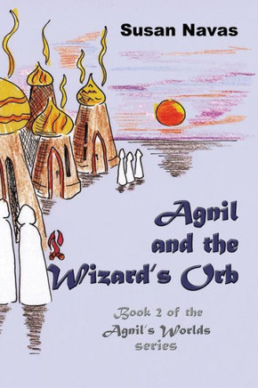 Agnil and the Wizard's Orb: Book 2 of the Agnil's Worlds series