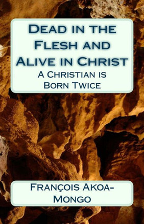 Dead in the Flesh and Alive in Christ: A Christian is Born Twice