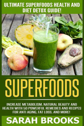 Superfoods: Ultimate Superfoods Health And Diet Detox Guide! Increase Metabolism, Natural Beauty And Health With 50 Powerful Remed
