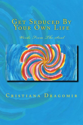 Get Seduced By Your Own Life: Words From The Soul