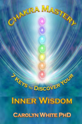 Chakra Mastery: 7 Keys to Discover Your Inner Wisdom