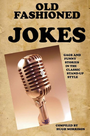 The Old Fashioned Joke Book: Gags and Funny Stories in the Classic Stand-Up Style