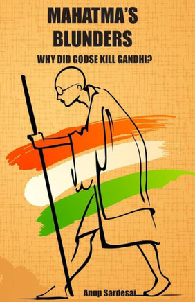 Mahatma's Blunders: Why did Godse kill Gandhi?