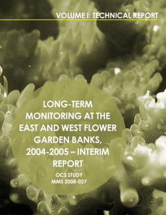 Long-Term Monitoring at the East and West Flower Garden Banks,2004-2005-Interim Report Volume 1: Technical Report
