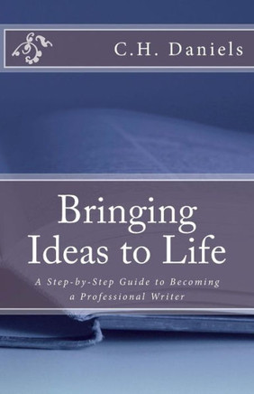 Bringing Ideas to Life: A Step-by-Step Guide to Becoming a Professional Writer