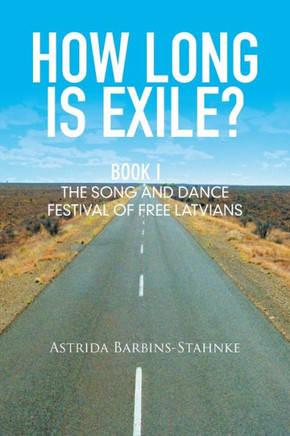 How Long Is Exile?: Book I: the Song and Dance Festival of Free Latvians : 9781514403259