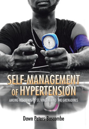 Self-Management of Hypertension: Among Residents of St. Vincent and the Grenadines : 9781514404454