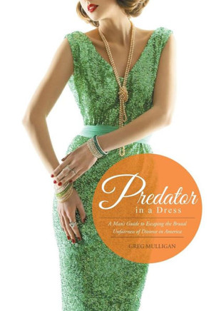 Predator in a Dress: A Man's Guide to Escaping the Brutal Unfairness of Divorce in America : 9781514409015