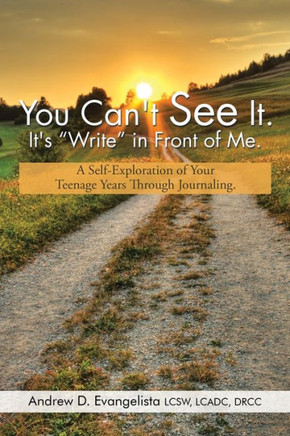 You Can't See It. It's ""Write"" in Front of Me.: A Self-Exploration of Your Teenage Years Through Journaling. : 9781514410264