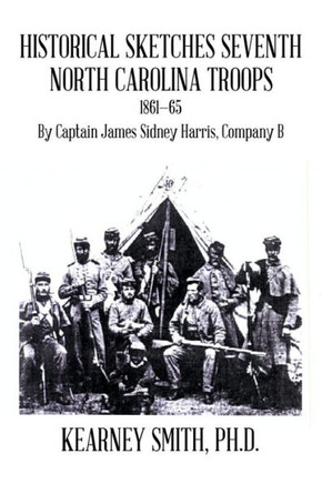 Historical Sketches Seventh North Carolina Troops 1861-65: By Captain James Sidney Harris, Company B : 9781514427118