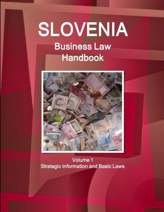 Slovenia Business Law Handbook Volume 1 Strategic Information and Basic Laws