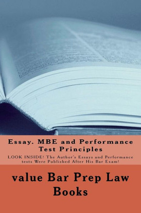 Essay. MBE and Performance Test Principles: LOOK INSIDE! The Author's Essays and Performance tests Were Published After His Bar Exam!