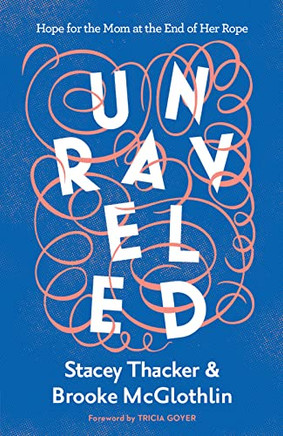 Unraveled: Hope for the Mom at the End of Her Rope