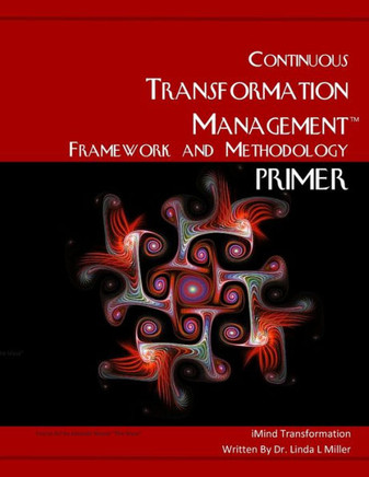 The Continuous Transformation Management Framework and Methodology Primer: The Transformational Organization Paradigm