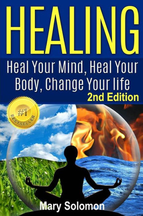 Healing: Heal Your Mind, Heal Your Body: Change Your Life