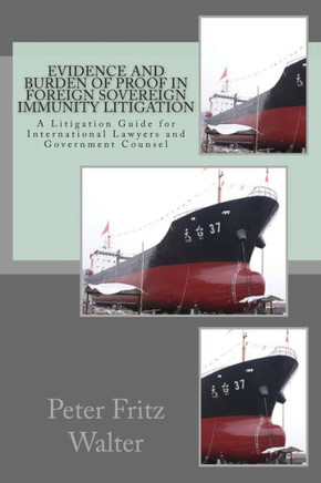 Evidence and Burden of Proof in Foreign Sovereign Immunity Litigation: A Litigation Guide for International Lawyers and Government Counsel : 9781514701751
