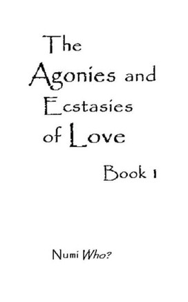 The Agonies and Ecstasies of Love: Book 1