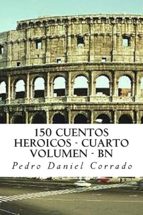 150 Cuentos Heroicos - Cuarto Volumen - BN: Cuarto Volumen del Sexto Libro de la Serie 365 Cuentos Infantiles y Juveniles