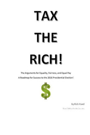Tax The Rich!: The Arguments for Equality, Fairness, and Equal Pay