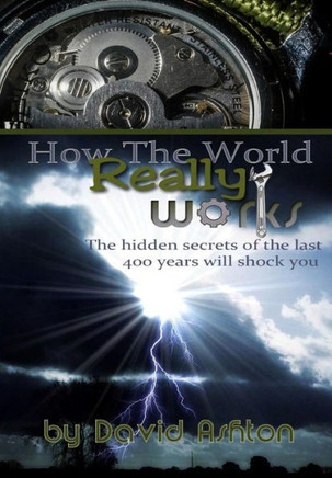 How The World Really Works: The Hidden Secrets of the last 400 years will shock you