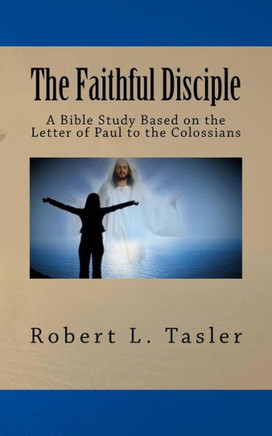 The Faithful Disciple: A Bible Study Based on the Letter of Paul to the Colossians