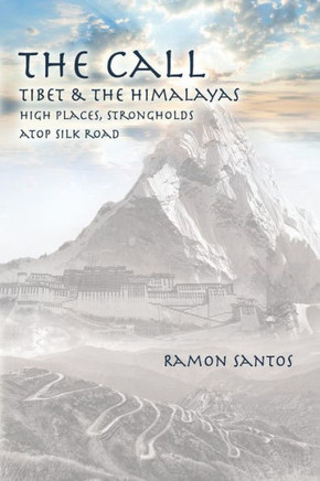 The Call: Tibet & the Himalayas: High Places, Strongholds Atop the Silk Road