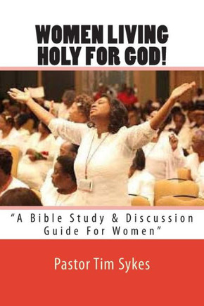 Women Living Holy For God!: ""A Bible Study & Discussion Guide For Women""