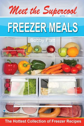 Meet the Supercool Freezer Meals: The Hottest Collection of Freezer Recipes